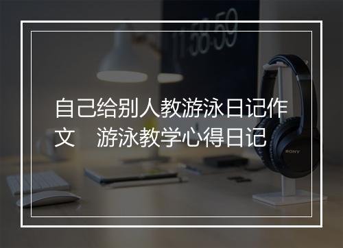 自己给别人教游泳日记作文　游泳教学心得日记