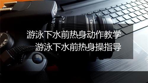 游泳下水前热身动作教学　游泳下水前热身操指导