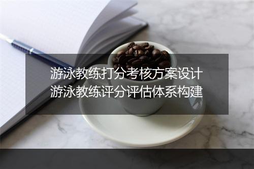 游泳教练打分考核方案设计　游泳教练评分评估体系构建