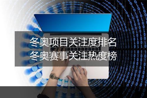 冬奥项目关注度排名　冬奥赛事关注热度榜