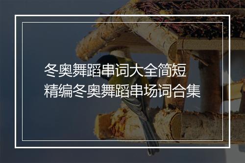 冬奥舞蹈串词大全简短　精编冬奥舞蹈串场词合集