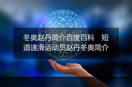 冬奥赵丹简介百度百科　短道速滑运动员赵丹冬奥简介